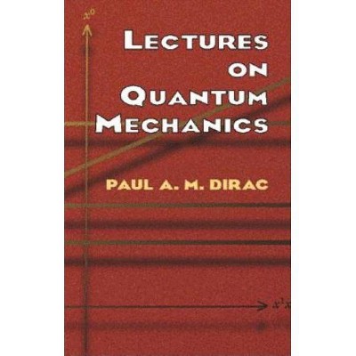 Lectures on Quantum Mechanics - (Dover Books on Physics) by  Paul A M Dirac (Paperback)