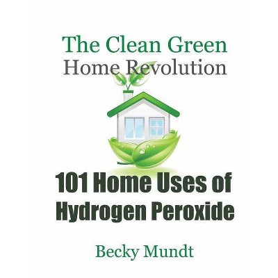 101 Home Uses of Hydrogen Peroxide - by  Mundt Becky (Paperback)