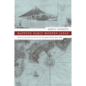 Mapping Early Modern Japan - (Asia: Local Studies / Global Themes) by  Marcia Yonemoto (Hardcover) - 1 of 1