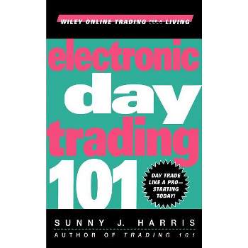 Electronic Day Trading 101 - (Wiley Online Trading for a Living) by  Sunny J Harris (Hardcover)