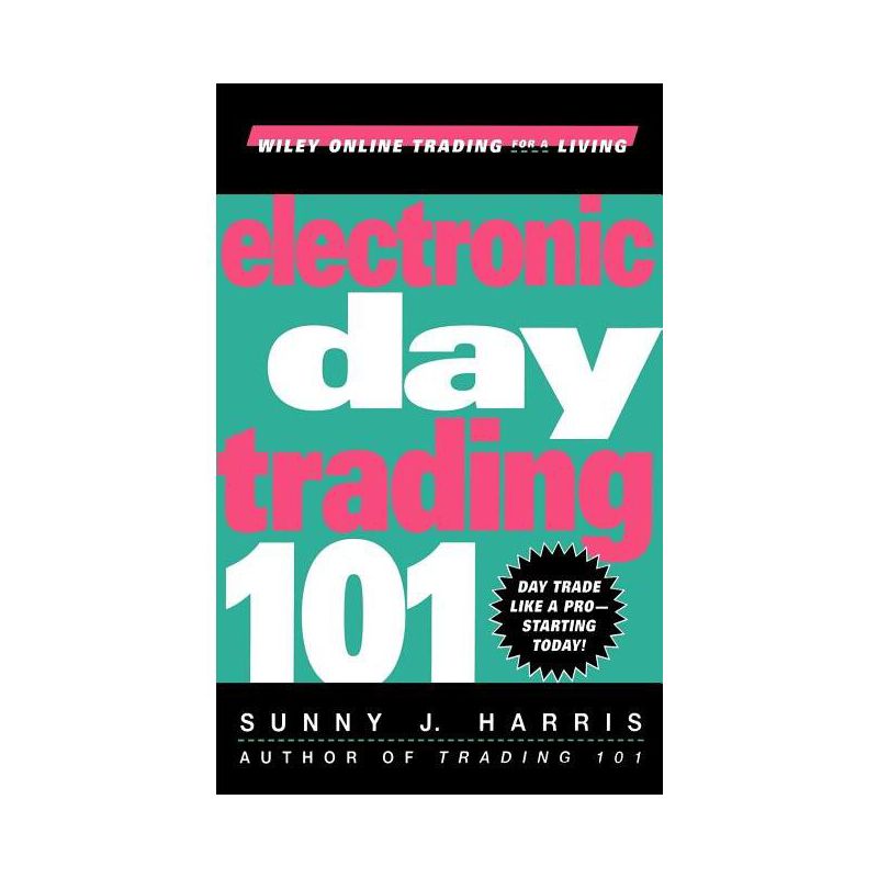 Electronic Day Trading 101 - (Wiley Online Trading for a Living) by  Sunny J Harris (Hardcover), 1 of 2