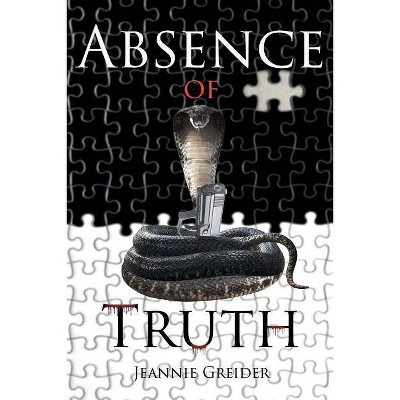 Absence of Truth - by  Jeannie Greider (Paperback)