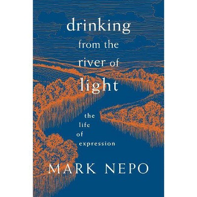 Drinking from the River of Light - by  Mark Nepo (Paperback)