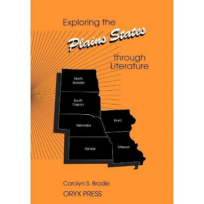 Exploring the Plains States Through Literature - (Exploring the United States Through Literature) by  Carolyn S Brodie (Paperback)
