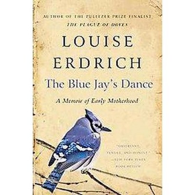 The Blue Jay's Dance - by  Louise Erdrich (Paperback)