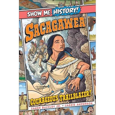 Sacagawea: Courageous Trailblazer! - (Show Me History!) by  James Buckley (Hardcover)