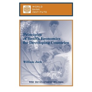 Principles of Health Economics for Developing Countries - (WBI Development Studies) by  World Bank Group & William Jack & The World Bank (Paperback) - 1 of 1
