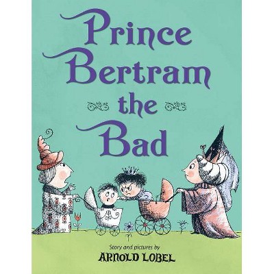 Prince Bertram the Bad - by  Arnold Lobel (Hardcover)