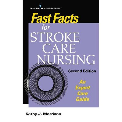 Fast Facts for Stroke Care Nursing - 2nd Edition by  Kathy J Morrison (Paperback)