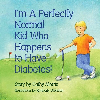 I'm A Perfectly Normal Kid Who Happens to Have Diabetes! - by  Cathy Morris (Paperback)