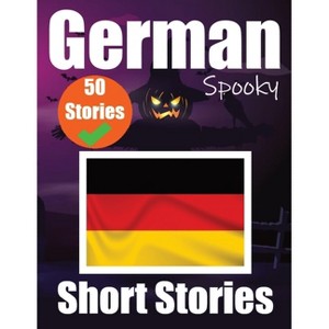 50 Short Spooky Storiеs in German A Bilingual Journеy in English and German - by  Auke de Haan & Skriuwer Com (Paperback) - 1 of 1