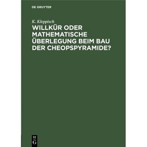 Willkür Oder Mathematische Überlegung Beim Bau Der Cheopspyramide? - by  K Kleppisch (Hardcover) - 1 of 1