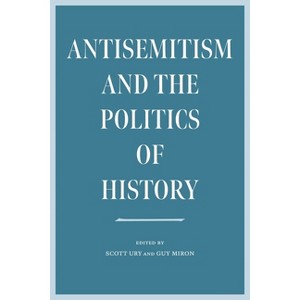 Antisemitism and the Politics of History - (Tauber Institute Series for the Study of European Jewry) by  Scott Ury & Guy Miron (Paperback) - 1 of 1