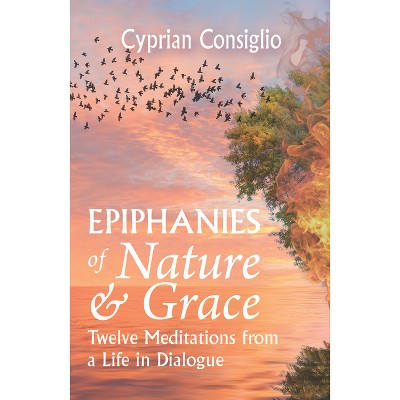 Epiphanies of Nature and Grace: Twelve Meditations from a Life in Dialogue - by  Cyprian Consiglio (Paperback)