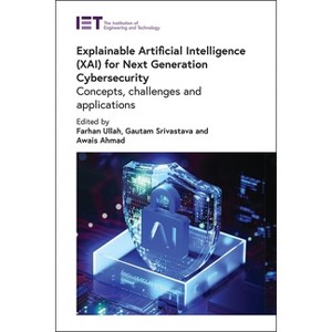 Explainable Artificial Intelligence (Xai) for Next Generation Cybersecurity - (Security) by  Farhan Ullah & Gautam Srivastava & Awais Ahmad - 1 of 1