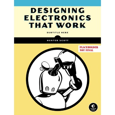 Designing Electronics That Work - by  Hunter Scott (Paperback)