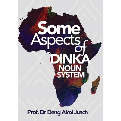 Some Aspects of Dinka Noun System - by  Deng Akol Juach (Paperback)