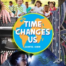 Time Changes Us - (Social Studies Connect) by Shantel Gobin