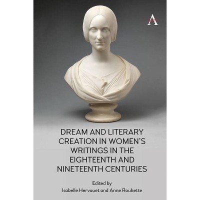 Dream and Literary Creation in Women's Writings in the Eighteenth and Nineteenth Centuries - (Anthem Nineteenth-Century) (Hardcover)