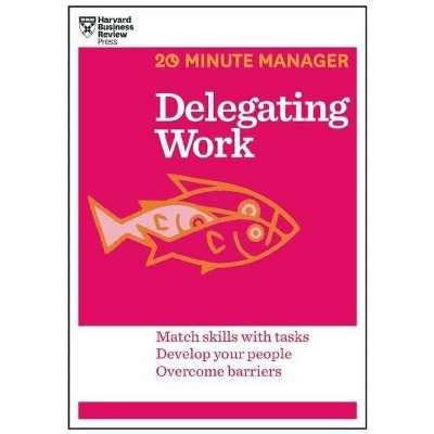 Delegating Work (HBR 20-Minute Manager Series) - (20 Minute Manager) by  Harvard Business Review (Paperback)