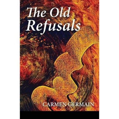 The Old Refusals - by  Carmen Germain (Paperback)