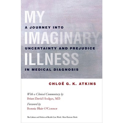 My Imaginary Illness - (Culture and Politics of Health Care Work) by  Chloe Atkins (Hardcover)