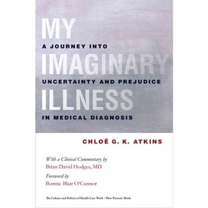 My Imaginary Illness - (Culture and Politics of Health Care Work) by  Chloe Atkins (Hardcover) - 1 of 1