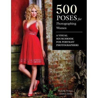 500 Poses for Photographing Women - by  Michelle Perkins (Paperback)