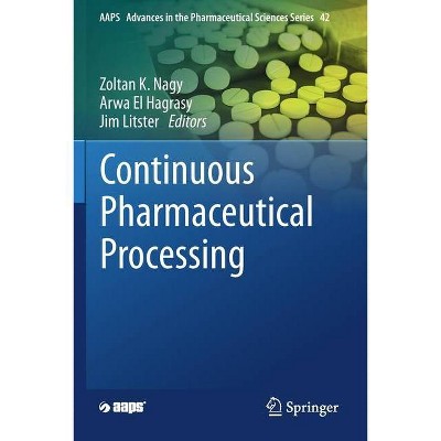 Continuous Pharmaceutical Processing - (Aaps Advances in the Pharmaceutical Sciences) by  Zoltan K Nagy & Arwa El Hagrasy & Jim Litster (Paperback)