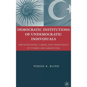 Democratic Institutions of Undemocratic Individuals - by  Peride K Blind (Hardcover) - 1 of 1