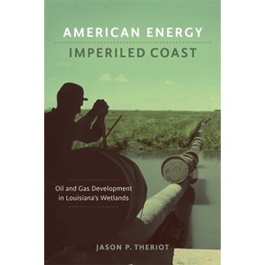 American Energy, Imperiled Coast - (Natural World of the Gulf South) by  Jason P Theriot (Hardcover) - 1 of 1