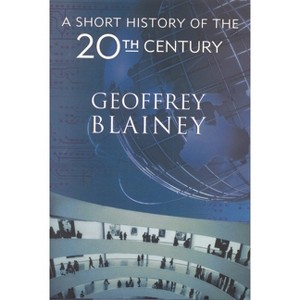Short History of the Twentieth Century - by  Geoffrey Blainey (Paperback) - 1 of 1