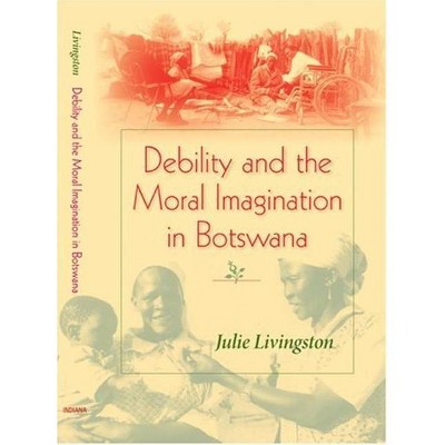 Debility and the Moral Imagination in Botswana - (African Systems of Thought) by  Julie Livingston (Paperback)