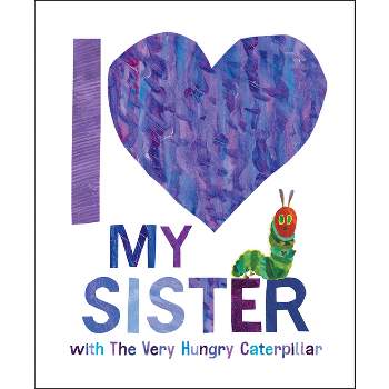 I Love My Sister with the Very Hungry Caterpillar - by  Eric Carle (Hardcover)
