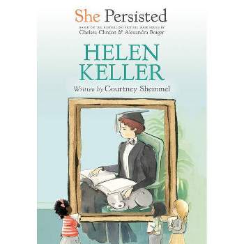She Persisted: Helen Keller - by Courtney Sheinmel & Chelsea Clinton