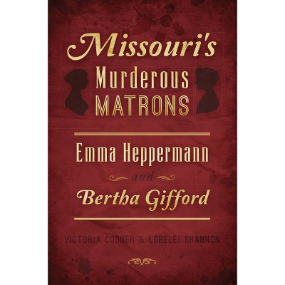 Missouri's Murderous Matrons - (True Crime) by  Victoria Cosner & Lorelei Shannon (Paperback)