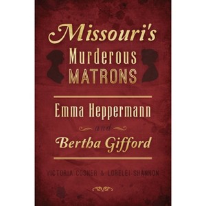 Missouri's Murderous Matrons - (True Crime) by  Victoria Cosner & Lorelei Shannon (Paperback) - 1 of 1