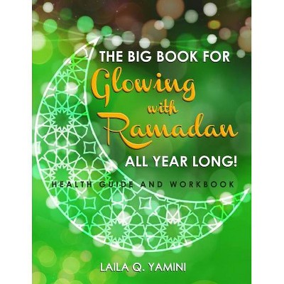 The Big Book for Glowing with Ramadan All Year Long - by  Laila Q Yamini (Paperback)