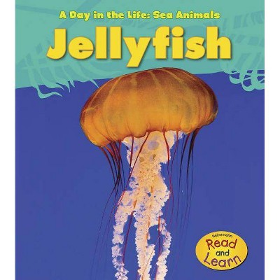 Jellyfish - (Day in the Life: Sea Animals (Paperback)) by  Louise Spilsbury (Paperback)