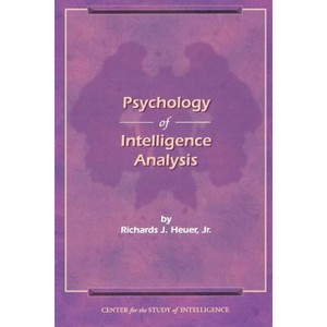 The Psychology of Intelligence Analysis - by  Richard J Heuer (Paperback) - 1 of 1