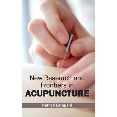 New Research and Frontiers in Acupuncture - by  Patrick Lampard (Hardcover)