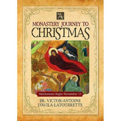 A Monastery Journey to Christmas - by  Victor-Antoine D'Avila-Latourrette & Brother Victor-Antoine D'Avila-Latourette (Paperback)