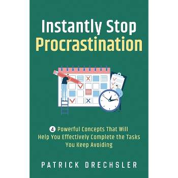 Instantly Stop Procrastination - by  Patrick Drechsler (Paperback)