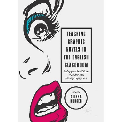 Teaching Graphic Novels in the English Classroom - by  Alissa Burger (Paperback)