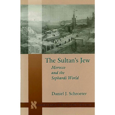 The Sultanas Jew - (Stanford Studies in Jewish History and Culture) by  Daniel J Schroeter (Hardcover)