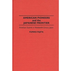 American Pioneers and the Japanese Frontier - (Contributions in Asian Studies) by  Fumiko Fujita (Hardcover) - 1 of 1