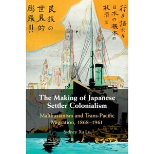 The Making of Japanese Settler Colonialism - by Sidney Xu Lu - 1 of 1