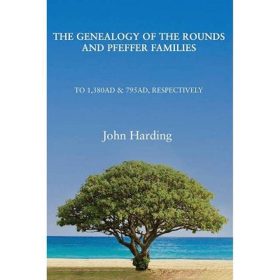 Genealogy of the Rounds and Pfeffer Families - by  John Harding (Hardcover)