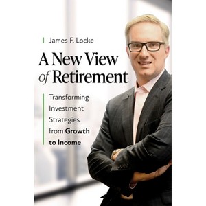 A New View of Retirement - by  James F Locke (Hardcover) - 1 of 1