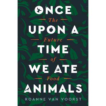 Once Upon a Time We Ate Animals - by  Roanne Van Voorst (Paperback)